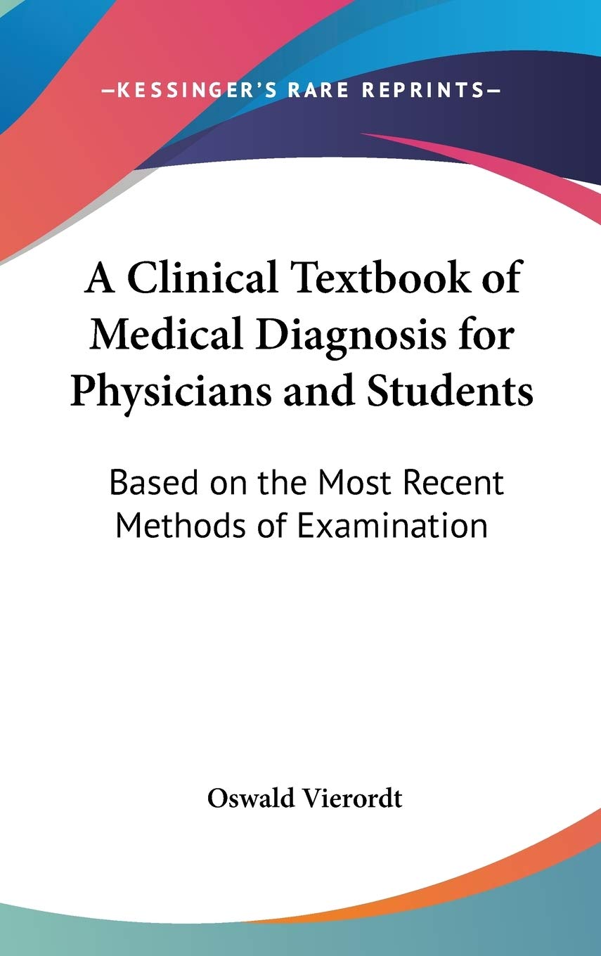 A Clinical Textbook of Medical Diagnosis for Physicians and Students: Based on the Most Recent Methods of Examination