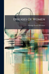 Diseases Of Women: A Clinical Guide To Their Diagnosis And Treatment