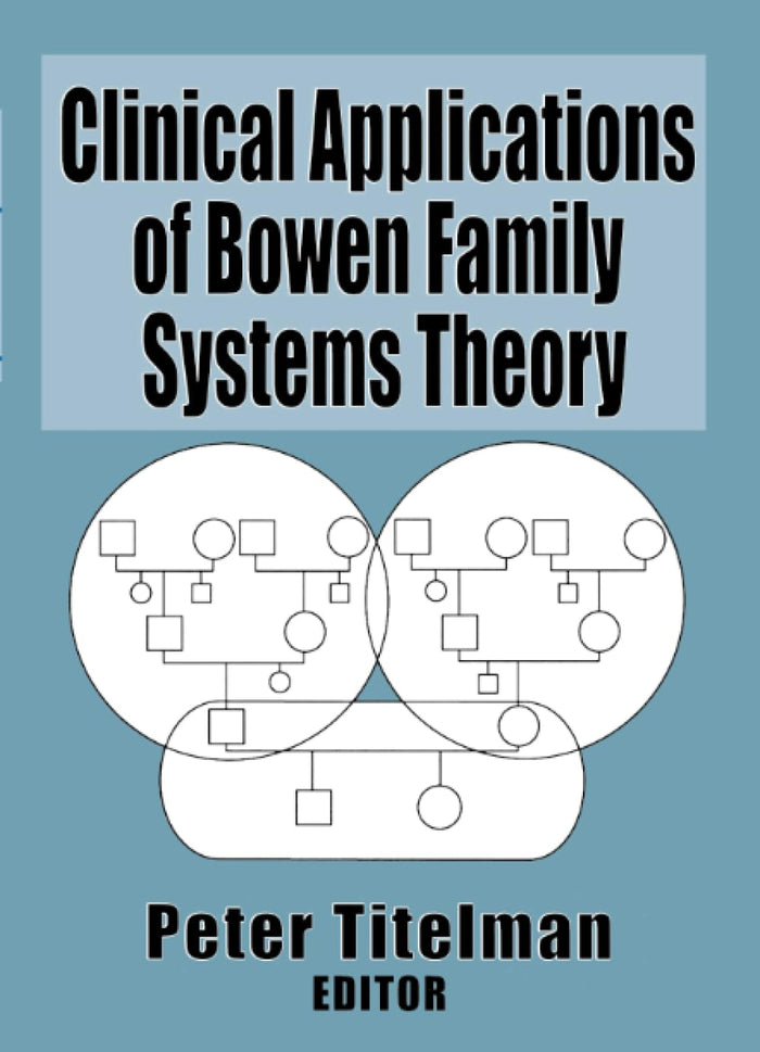 Clinical Applications of Bowen Family Systems Theory (Haworth Marriage and the Family): 1st Edition
