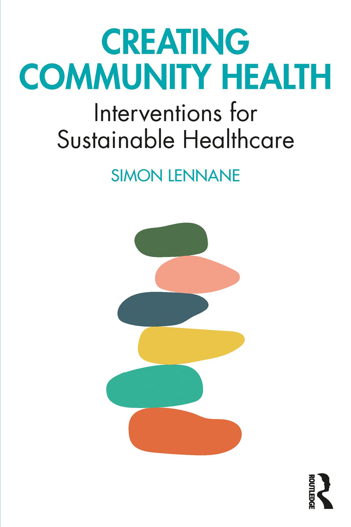 Creating Community Health: Interventions for Sustainable Healthcare: 1st Edition, Kindle Edition