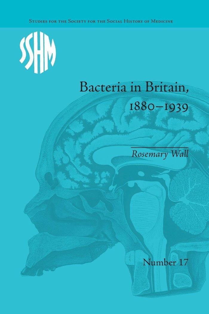 Bacteria in Britain, 1880–1939 (Studies for the Society for the Social History of Medicine): 1st Edition
