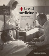 Bread + Medicine: American Famine Relief in Soviet Russia, 1921–1923 (Hoover Institution Press Publication, 731)