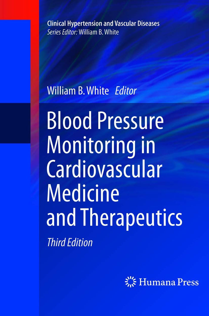 Blood Pressure Monitoring in Cardiovascular Medicine and Therapeutics (Clinical Hypertension and Vascular Diseases): Third Edition 2016