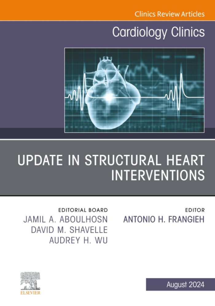 Update in Structural Heart Interventions, An Issue of Cardiology Clinics (The Clinics: Internal Medicine, Volume 42-3)
