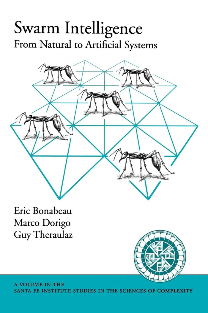 SWARM INTELLIGENCE: FROM NATURAL TO ARTIFICIAL SYSTEMS SFISSC: From Natural to Artificial Systems (Santa Fe Institute Studies in the Sciences of Complexity)