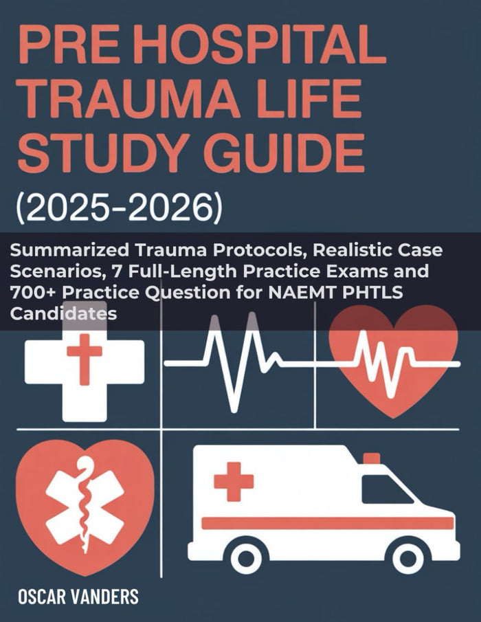 PREHOSPITAL TRAUMA LIFE SUPPORT (2025–2026): Summarized Trauma Protocols, Realistic Case Scenarios, 7 Full-Length Practice Exams and 700+ Practice Question for NAEMT PHTLS Candidates