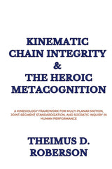 Kinematic Chain Integrity & The Heroic Metacognition: A Kinesiology Framework for Multi-Planar Motion, Joint-Segment Standardization, and Socratic Inquiry in Human Performance