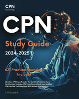 CPN 2024-2025: All in One CPN Exam Prep for the Certified Pediatric Nurse Certification. Includes CPN Exam Review Book 2024 and 621 CPN Practice Test Questions With Answer Explanations
