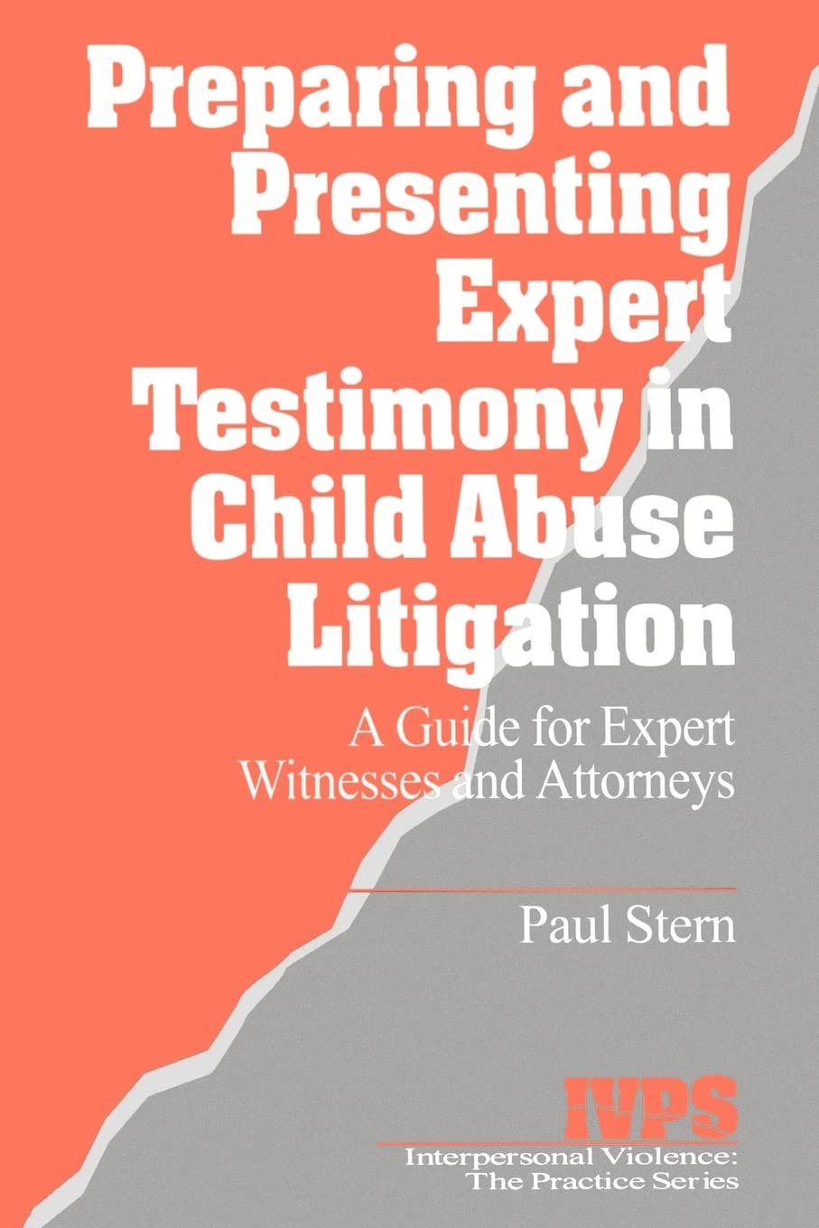 Preparing and Presenting Expert Testimony in Child Abuse Litigation: A Guide for Expert Witnesses and Attorneys (Interpersonal Violence: The Practice Series)