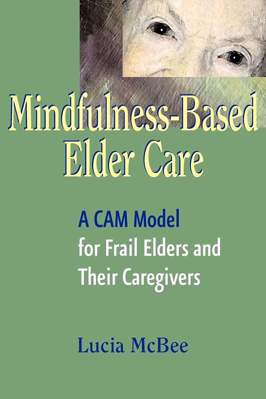 Mindfulness-Based Elder Care: A Cam Model for Frail Elders and Their Caregivers