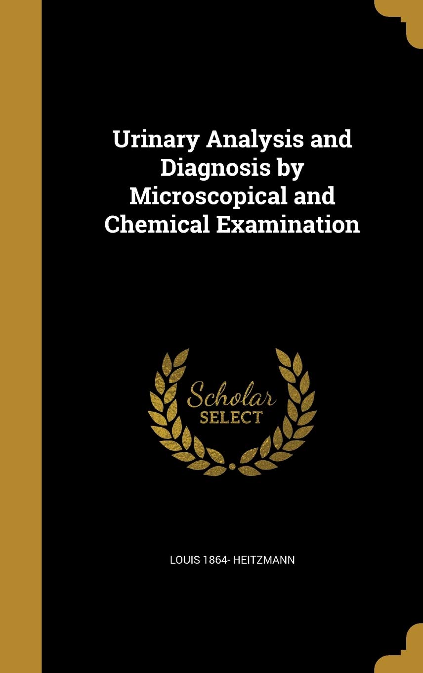 Urinary Analysis and Diagnosis by Microscopical and Chemical Examination