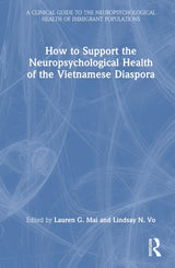 How to Support the Neuropsychological Health of the Vietnamese Diaspora (A Clinical Guide to the Neuropsychological Health of Immigrant Populations): 1st Edition