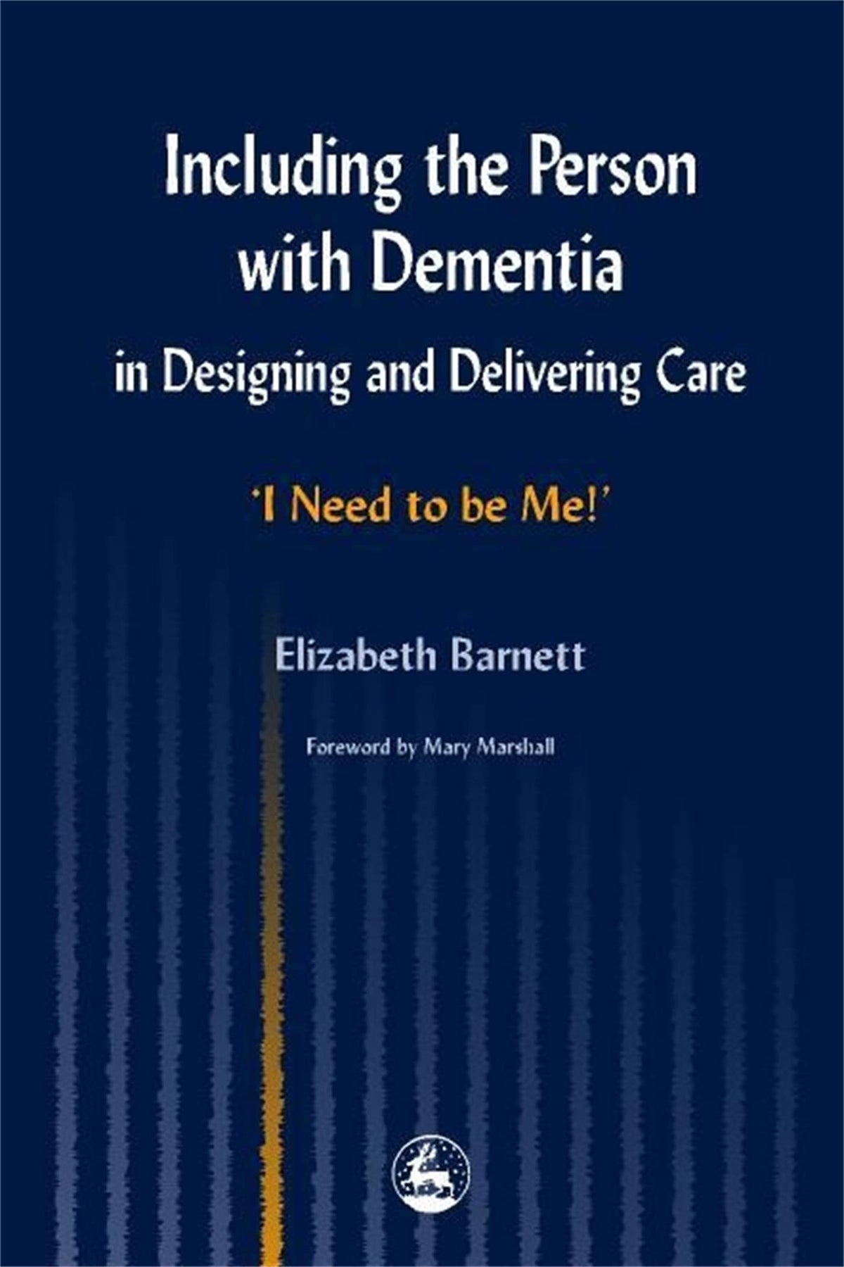 Including the Person with Dementia in Designing and Delivering Care: 'I Need to Be Me!'