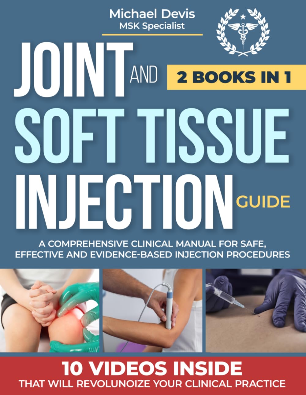 JOINT AND SOFT TISSUE INJECTION GUIDE: A Comprehensive Clinical Manual for Safe,Effective and Evidence-Based Injection Procedures