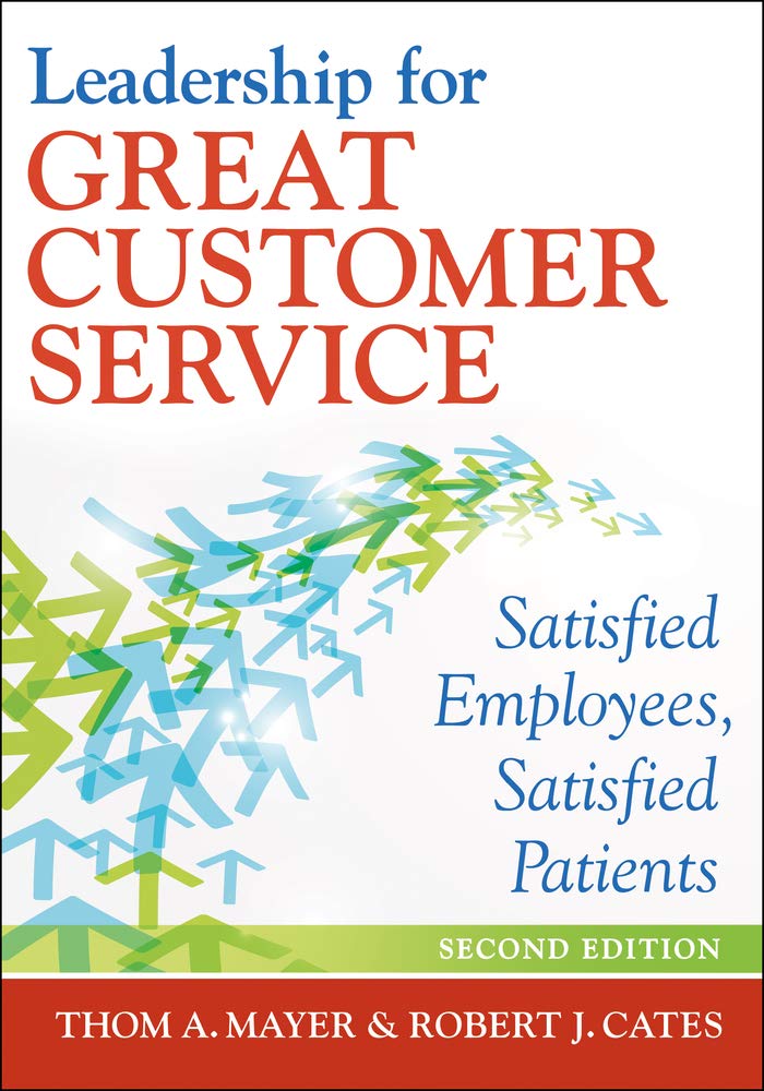 Leadership for Great Customer Service: Satisfied Employees, Satisfied Patients, Second Edition (ACHE Management)