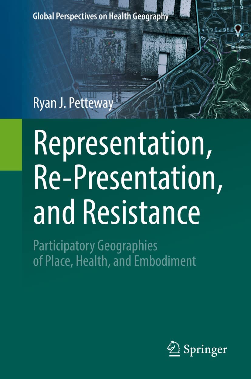 Representation, and Resistance: Participatory Geographies of Place, Health, and Embodiment (Global Perspectives on Health Geography)