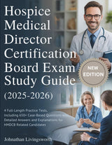 HOSPICE MEDICAL DIRECTOR CERTIFICATION BOARD EXAM (2025-2026): 4 Full-Length Practice Tests, Including 650+ Case-Based Questions with... and Explanations for HMDCB Related Candidates