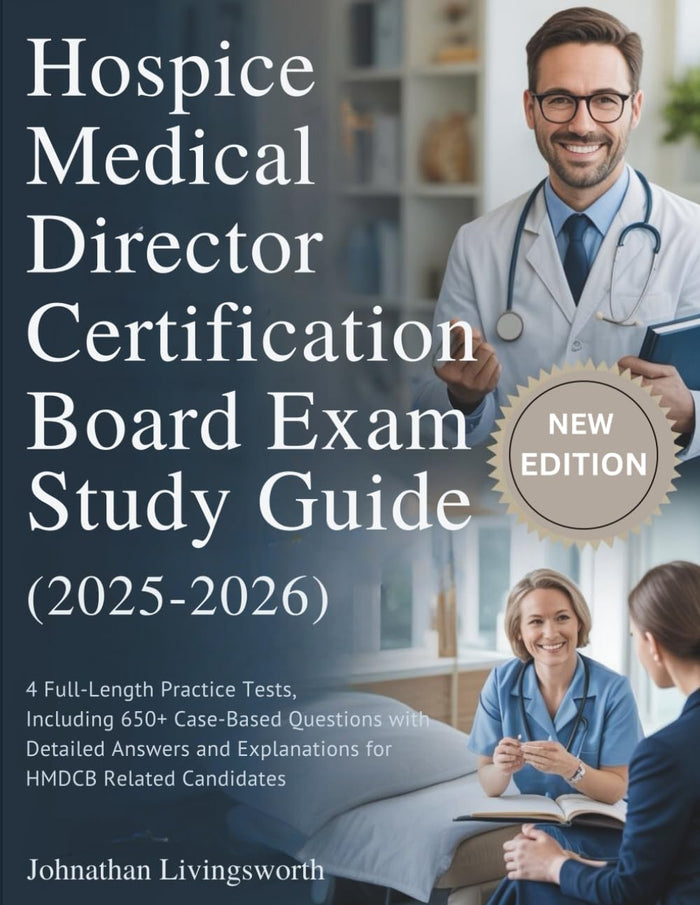 HOSPICE MEDICAL DIRECTOR CERTIFICATION BOARD EXAM (2025-2026): 4 Full-Length Practice Tests, Including 650+ Case-Based Questions with... and Explanations for HMDCB Related Candidates