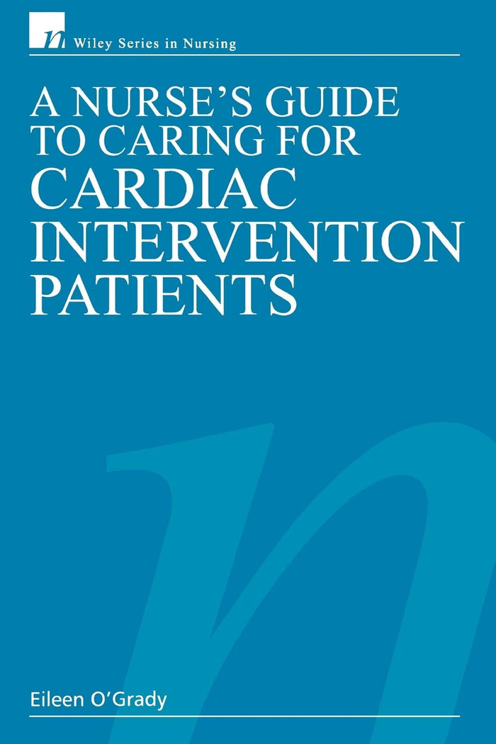 A Nurse's Guide to Caring for Cardiac Intervention Patients (Wiley Series in Nursing): 1st Edition