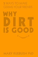 Why Dirt Is Good: 5 Ways to Make Germs Your Friends