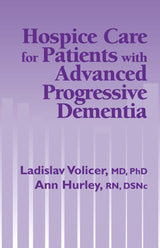 Hospice Care for Patients with Advanced Progressive Dementia (Springer Series on Ethics, Law and Aging): First Edition