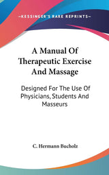 A Manual Of Therapeutic Exercise And Massage: Designed For The Use Of Physicians, Students And Masseurs