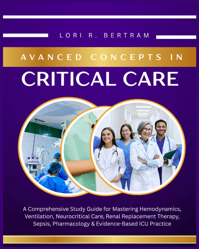 Advanced Concepts in Critical Care: A Comprehensive for Mastering Hemodynamics, Ventilation, Neurocritical Care, Renal Replacement... Pharmacology & Evidence-Based ICU Practice
