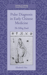 Pulse Diagnosis in Early Chinese Medicine: The Telling Touch (University of Cambridge Oriental Publications, Series Number 68)