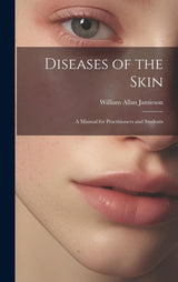 Diseases of the Skin: A Manual for Practitioners and Students
