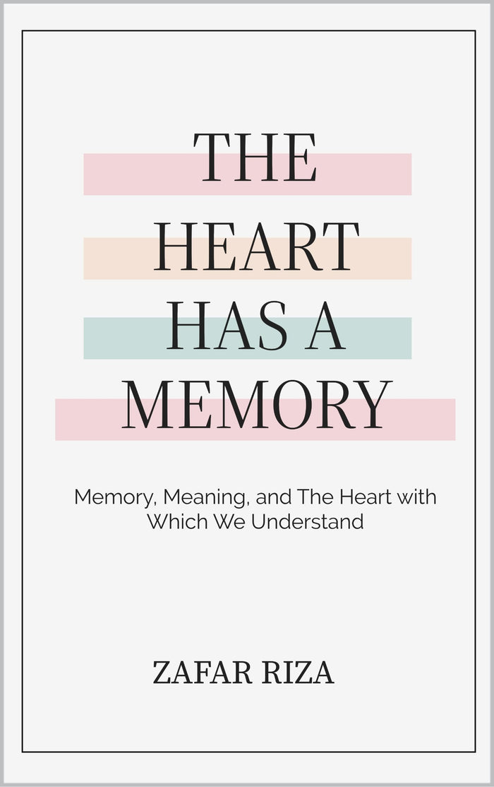 The Heart Has A Memory: Meaning, and the Heart with Which We Understand