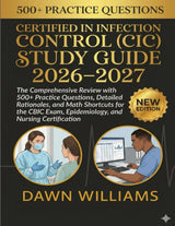 Certified in Infection Control (CIC) 2026-2027: The Comprehensive Review with 500+ Practice Questions, Detailed Rationales, and Math... Exam, Epidemiology, and Nursing Certification