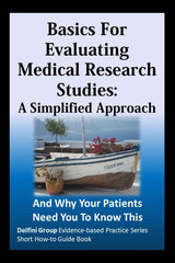 Basics For Evaluating Medical Research Studies: A Simplified Approach: And Why Your Patients Need You To Know This (Delfini Group Evidence-based Practice Series Short How-to Guide Book)