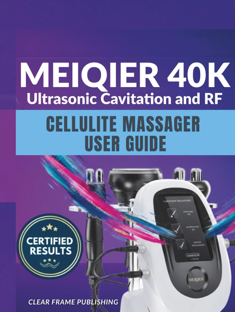 MEIQIER 40K Ultrasonic Cavitation and RF Cellulite Massager User Guide: The Complete Manual for Body Sculpting, Radio Frequency Skin Tightening, and Advanced Fat Loss Protocols.