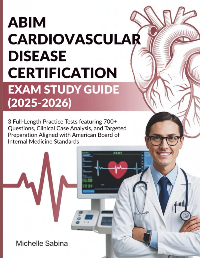 ABIM CARDIOVASCULAR DISEASE CERTIFICATION EXAM (2025-2026): 3 Full-Length Practice Tests featuring 700+ Questions, Clinical Case Analysis,... American Board of Internal Medicine Standards