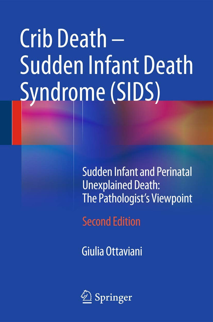 Crib Death - Sudden Infant Death Syndrome (SIDS): Sudden Infant and Perinatal Unexplained Death: The Pathologist's Viewpoint: Second Edition 2014