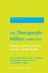 The Therapeutic Milieu Under Fire: Security and Insecurity in Forensic Mental Health (Forensic Focus Book 34)
