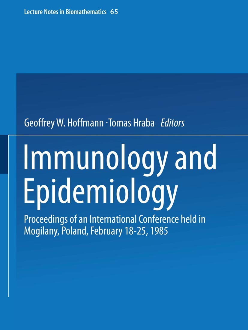 Immunology and Epidemiology: Proceedings of an International Conference held in Mogilany, Poland, February 18–25, 1985 (Lecture Notes in Biomathematics, 65)