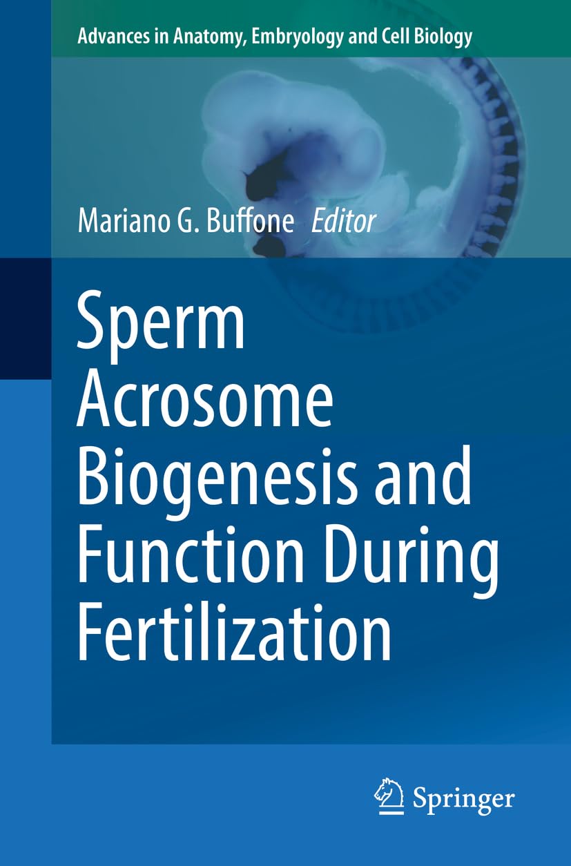 Sperm Acrosome Biogenesis and Function During Fertilization (Advances in Anatomy, Embryology and Cell Biology Book 220)