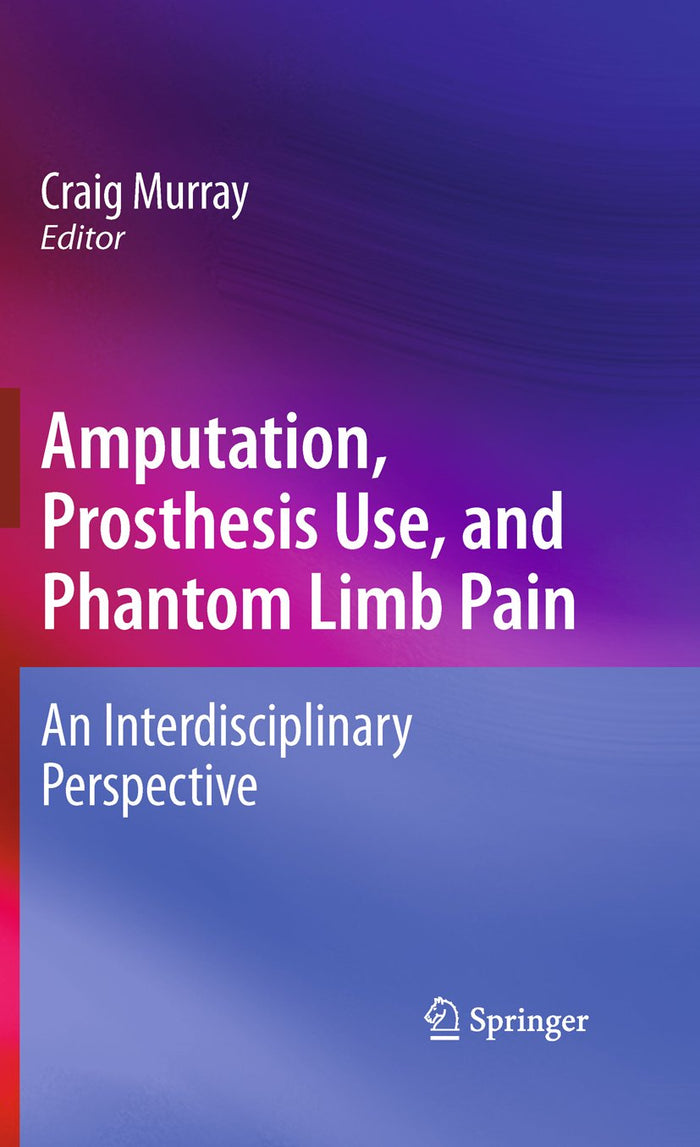 Amputation, Prosthesis Use, and Phantom Limb Pain: An Interdisciplinary Perspective