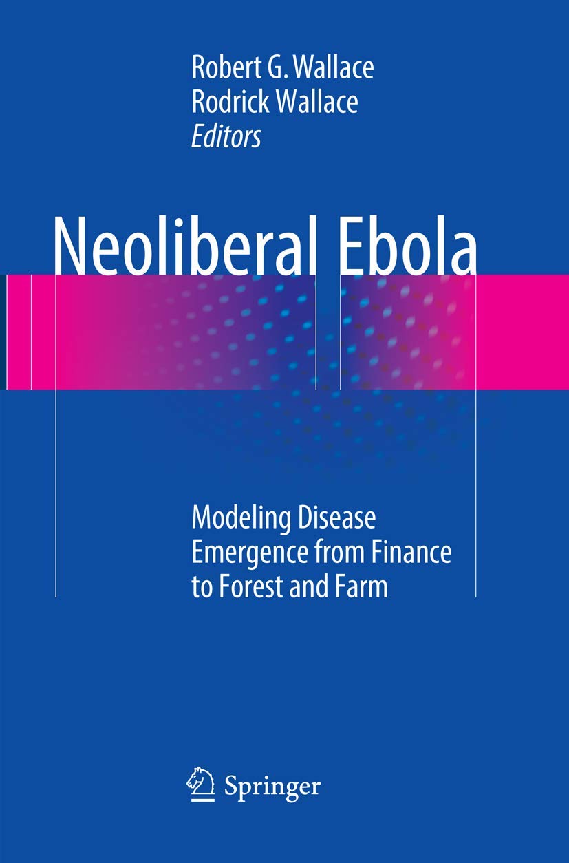 Neoliberal Ebola: Modeling Disease Emergence from Finance to Forest and Farm