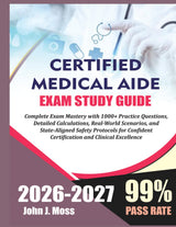 Certified Medication Aide 2026/2027: Complete Exam Mastery with 1000+ Practice Questions, Detailed Calculations, Real-World Scenarios, and... Certification and Clinical Excellence