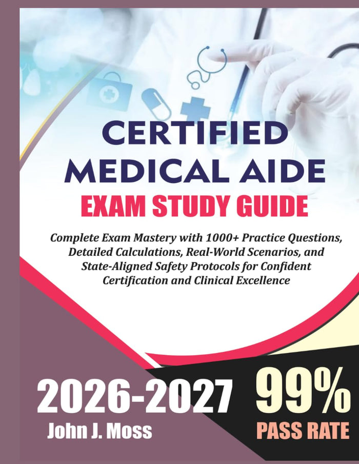 Certified Medication Aide 2026/2027: Complete Exam Mastery with 1000+ Practice Questions, Detailed Calculations, Real-World Scenarios, and... Certification and Clinical Excellence
