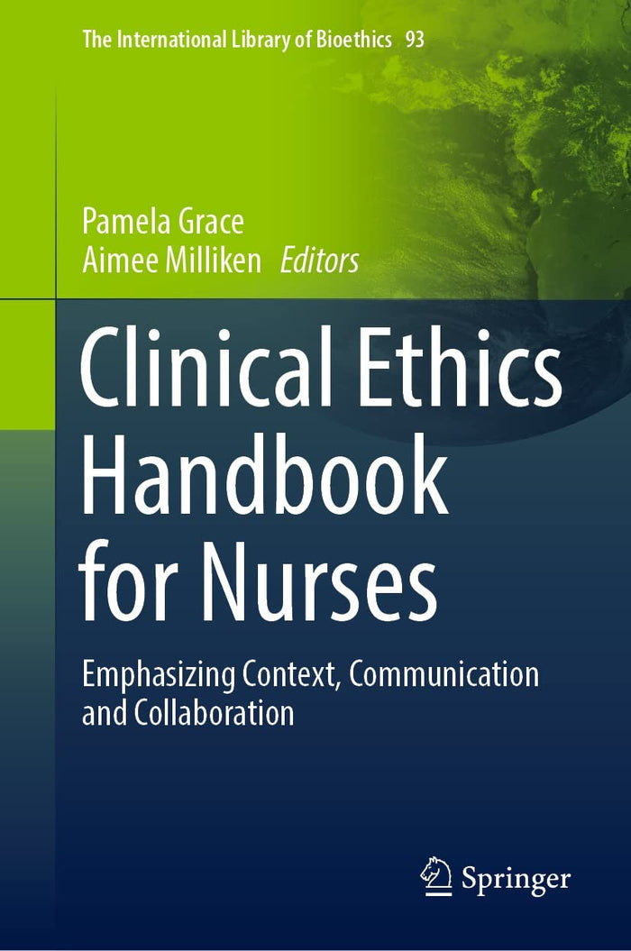 Clinical Ethics Handbook for Nurses: Emphasizing Context, Communication and Collaboration (The International Library of Bioethics 93)
