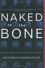 Naked To The Bone: Medical Imaging In The Twentieth Century