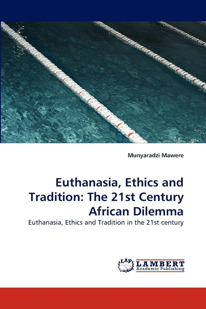 Euthanasia, Ethics and Tradition: The 21st Century African Dilemma: Euthanasia, Ethics and Tradition in the 21st century