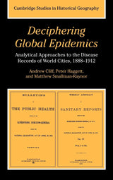 Deciphering Global Epidemics: Analytical Approaches to the Disease Records of World Cities, 1888–1912 (Cambridge Studies in Historical Geography, Series Number 26)