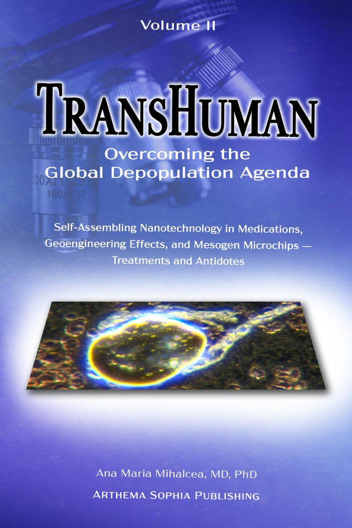 TransHuman: Overcoming the Global Depopulation Agenda - Volume II: Self-Assembling Nanotechnology in Medications, Geoengineering Effects, and Mesogen Microchips – Treatments and Antidotes