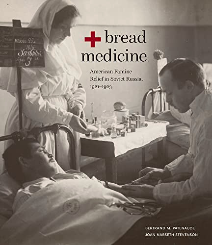 Bread + Medicine: American Famine Relief in Soviet Russia, 1921–1923 (Hoover Institution Press Publication, 731)