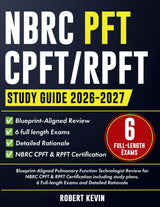 NBRC PFT CPFT/RPFT 2026-2027: Blueprint-Aligned Pulmonary Function Technologist Review for NBRC CPFT & RPFT Certification including study plans, 6 Full-length Exams and Detailed Rationale
