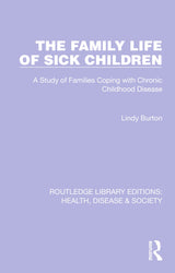 The Family Life of Sick Children: A Study of Families Coping with Chronic Childhood Disease (Routledge Library Editions: Health, Disease and Society)